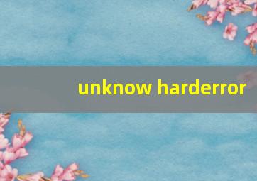 unknow harderror